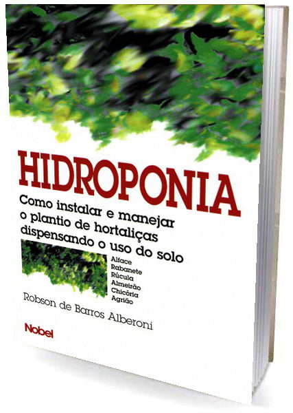 Livro Hidroponia - Como Instalar e Manejar o Plantio de Hortaliças Dispensando o Uso do Solo
