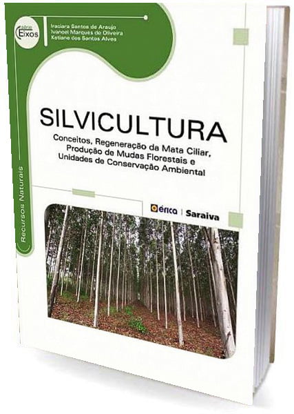 Livro - SILVICULTURA: Conceitos, Regeneração da Mata Ciliar, Produção de Mudas Florestais e Unidades de Conservação Ambiental