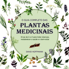 Livro - O Guia Completo das Plantas Medicinais: Ervas de A a Z Para Tratar Doenças, Restabelecer a Saúde e o Bem-Estar